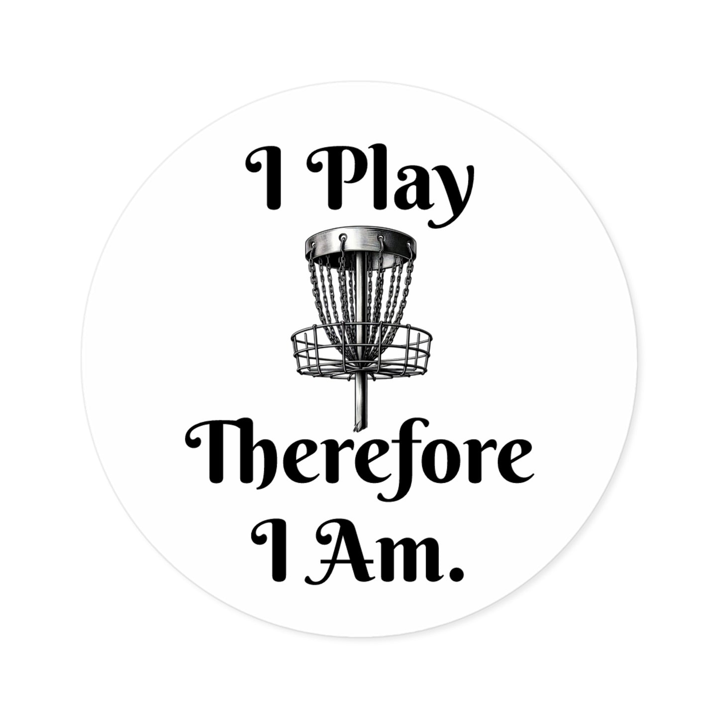 I Play Therefore I Am Disc Golf Round Sticker - Indoor\Outdoor Cart Car Home Sticker